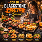Top 10 Blackstone Recipes for Dinner (Easy & Crowd-Pleasing Ideas)